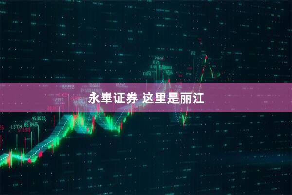 永崋证券 这里是丽江